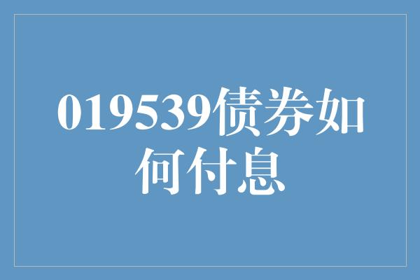 019539债券如何付息