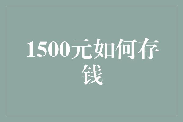 1500元如何存钱