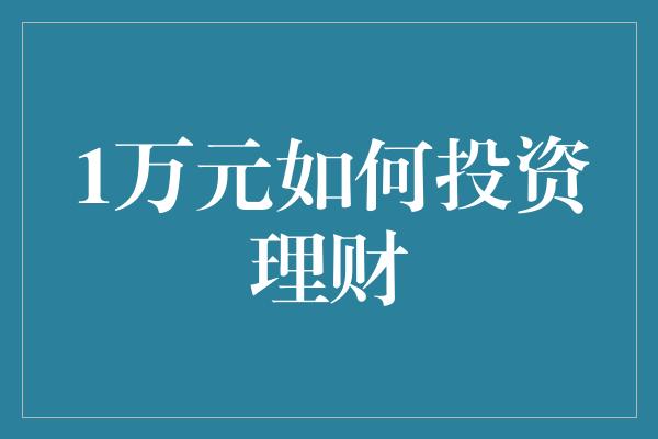 1万元如何投资理财