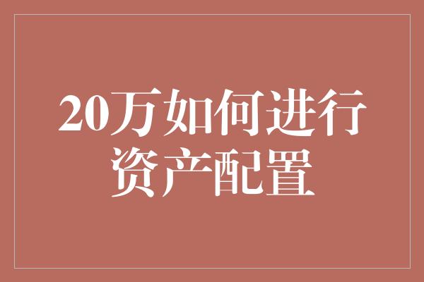 20万如何进行资产配置