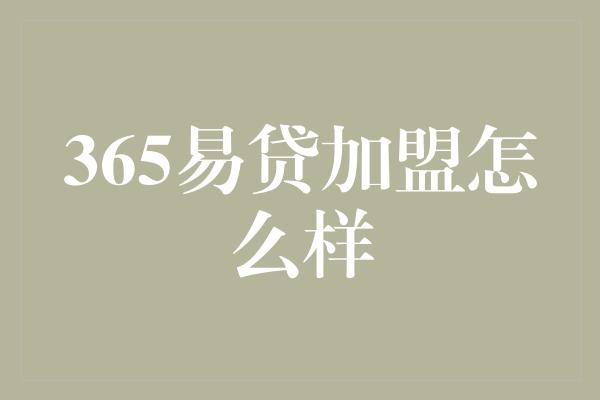 365易贷加盟怎么样