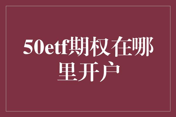 50etf期权在哪里开户