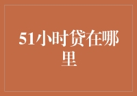 51小时贷在哪儿？寻找最佳解决方案