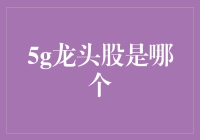 5G龙头股大盘点：谁是下一个5G英雄联盟？