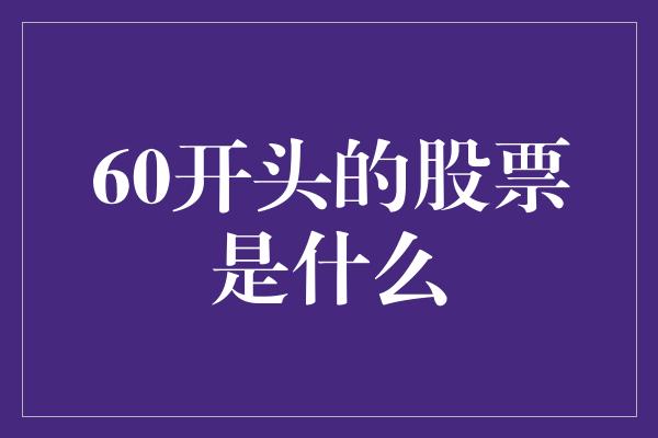 60开头的股票是什么