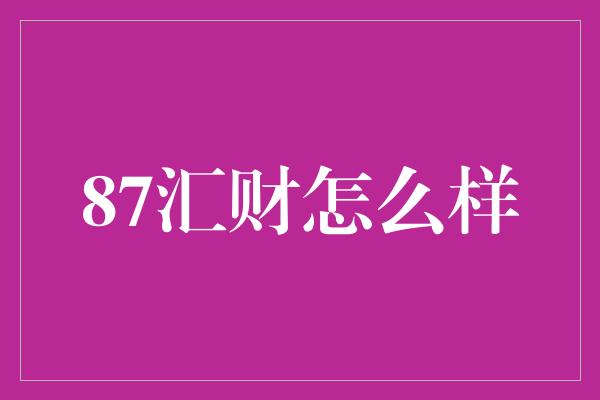 87汇财怎么样