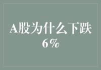 A股为啥跌了6%？咱们一起来看看！