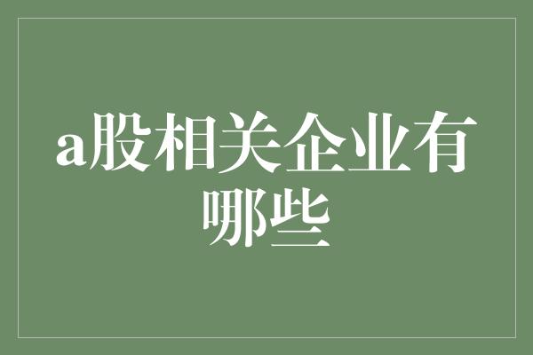 a股相关企业有哪些