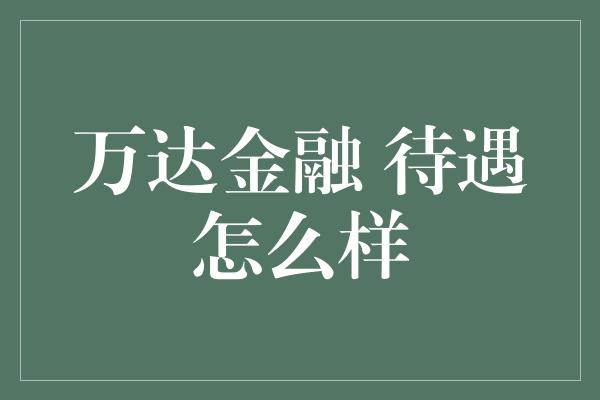 万达金融 待遇怎么样