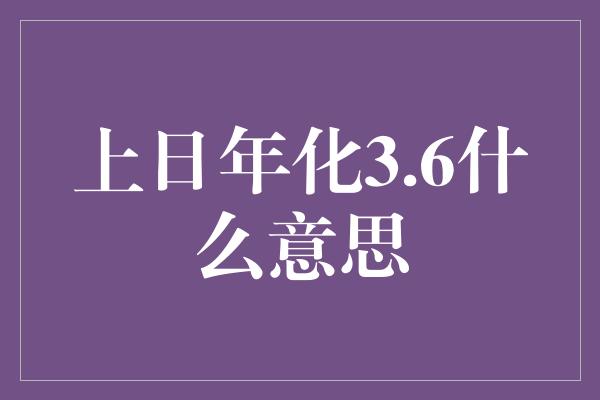 上日年化3.6什么意思