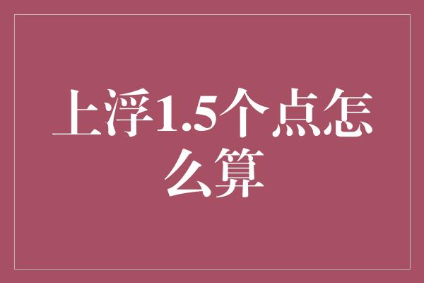 上浮1.5个点怎么算