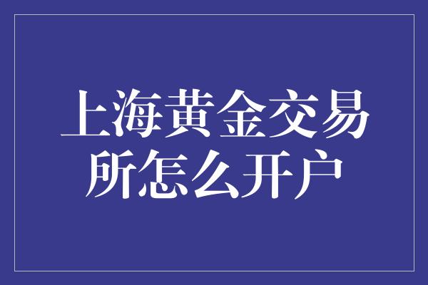 上海黄金交易所怎么开户