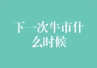 下一次牛市什么时候到来？可能比你预想得早多了，但前提是……