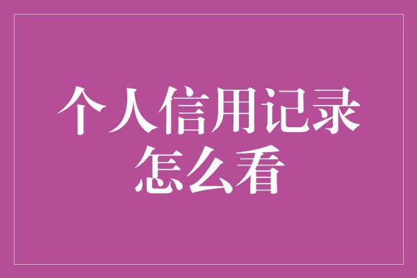 个人信用记录怎么看