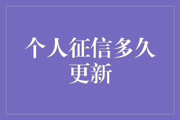 个人征信多久更新