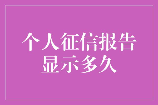 个人征信报告显示多久