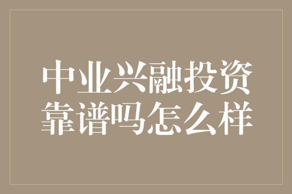 中业兴融投资靠谱吗怎么样