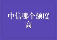 中信哪个额度高？揭秘信用卡背后的秘密！