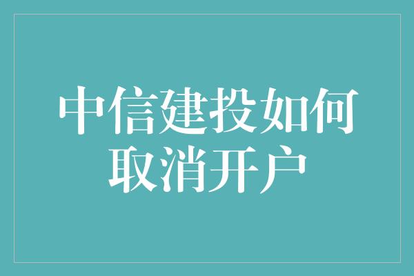 中信建投如何取消开户