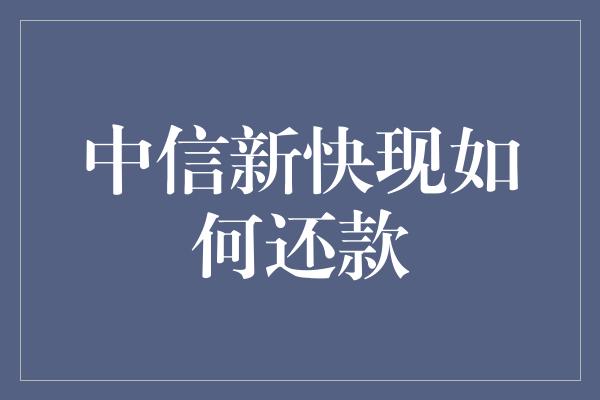 中信新快现如何还款