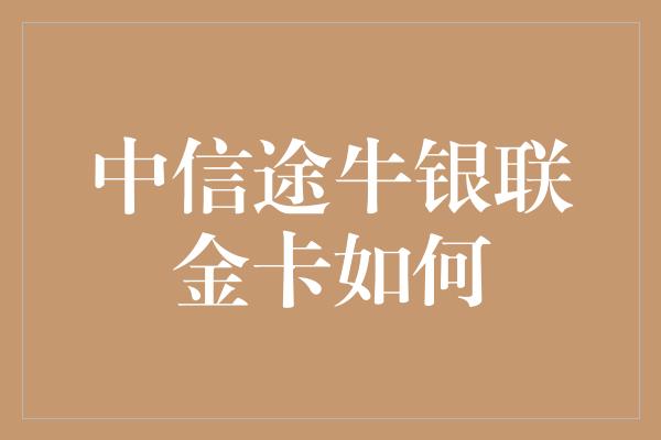 中信途牛银联金卡如何