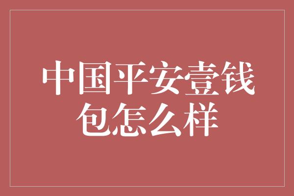 中国平安壹钱包怎么样