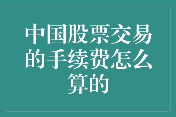 中国股票交易的手续费怎么算的