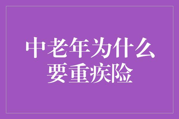 中老年为什么要重疾险