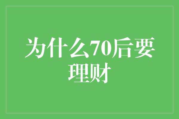 为什么70后要理财