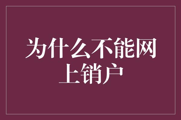 为什么不能网上销户