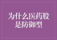 药片还是盾牌？为什么医药股可以做你的防御型投资