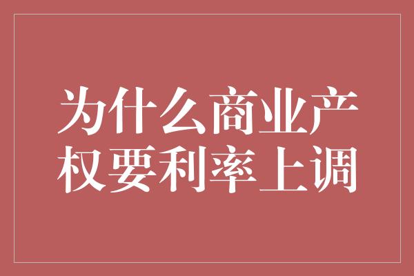 为什么商业产权要利率上调