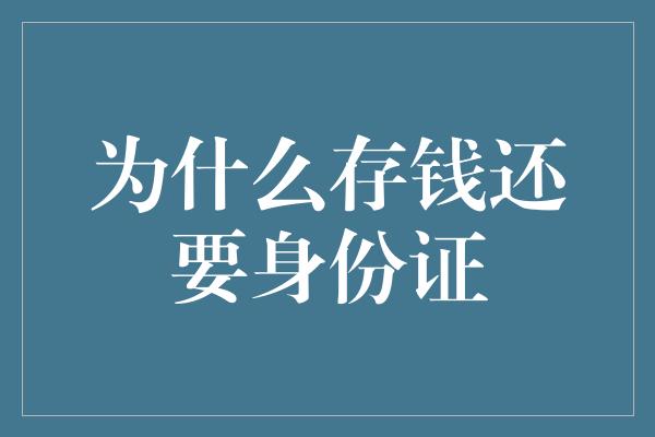 为什么存钱还要身份证