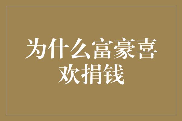 为什么富豪喜欢捐钱