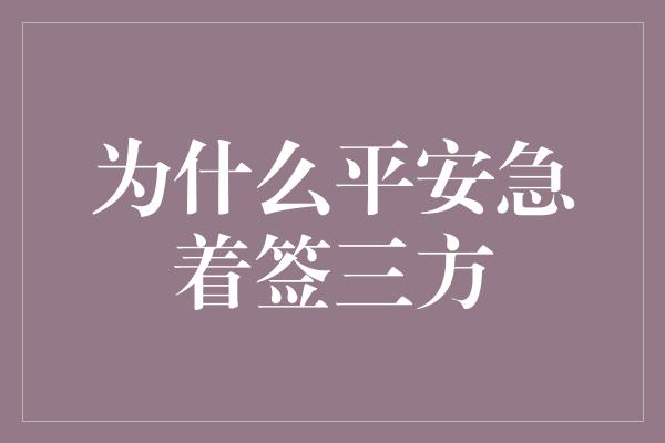 为什么平安急着签三方