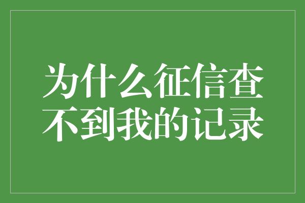 为什么征信查不到我的记录