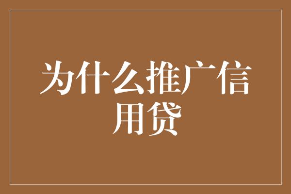 为什么推广信用贷