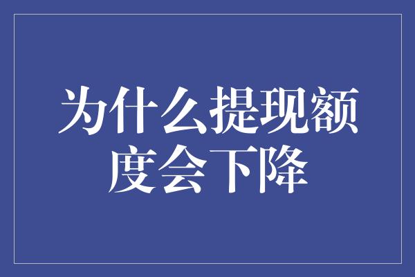 为什么提现额度会下降