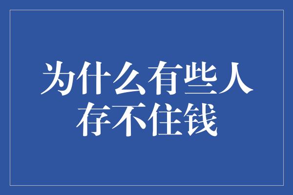 为什么有些人存不住钱