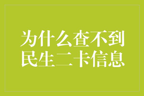 为什么查不到民生二卡信息