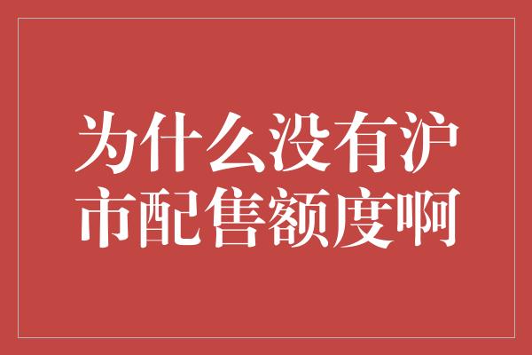 为什么没有沪市配售额度啊