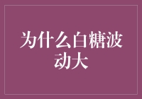 白糖市场的波动之谜：供应、需求与经济因素交织的复杂格局