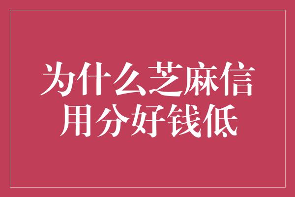 为什么芝麻信用分好钱低