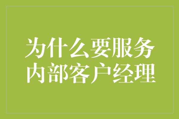 为什么要服务内部客户经理