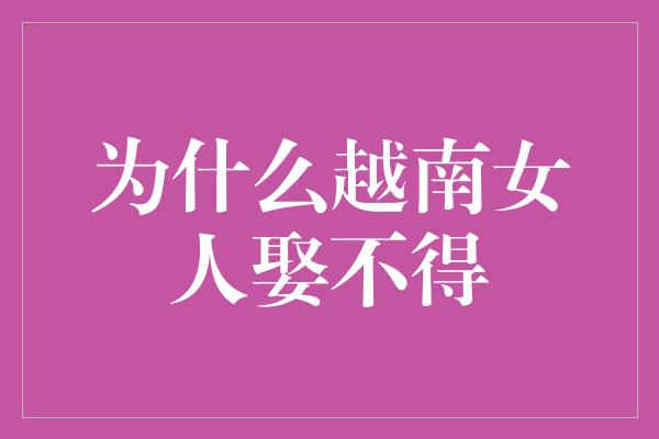 为什么越南女人娶不得