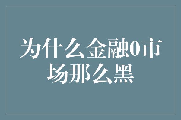 为什么金融0市场那么黑