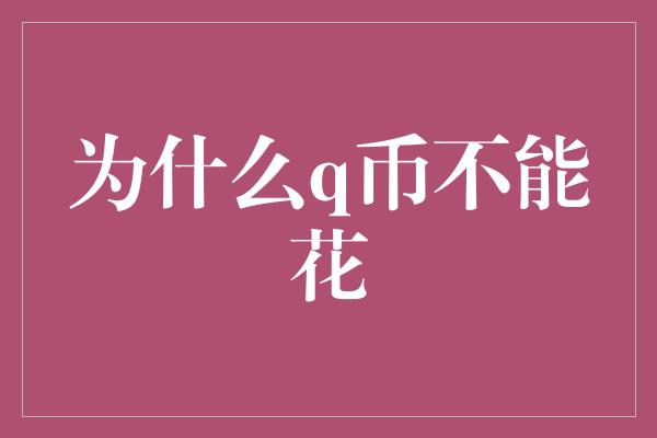 为什么q币不能花