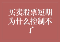 买卖股票短期为什么控制不了：底层逻辑与心理障碍