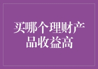 买哪个理财产品收益高：探索高收益理财产品的选择