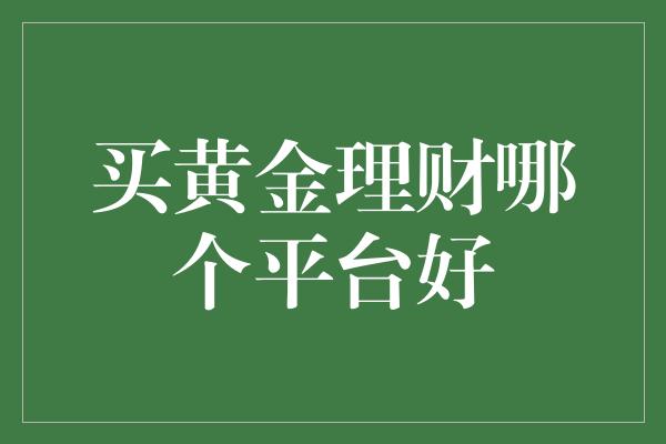 买黄金理财哪个平台好